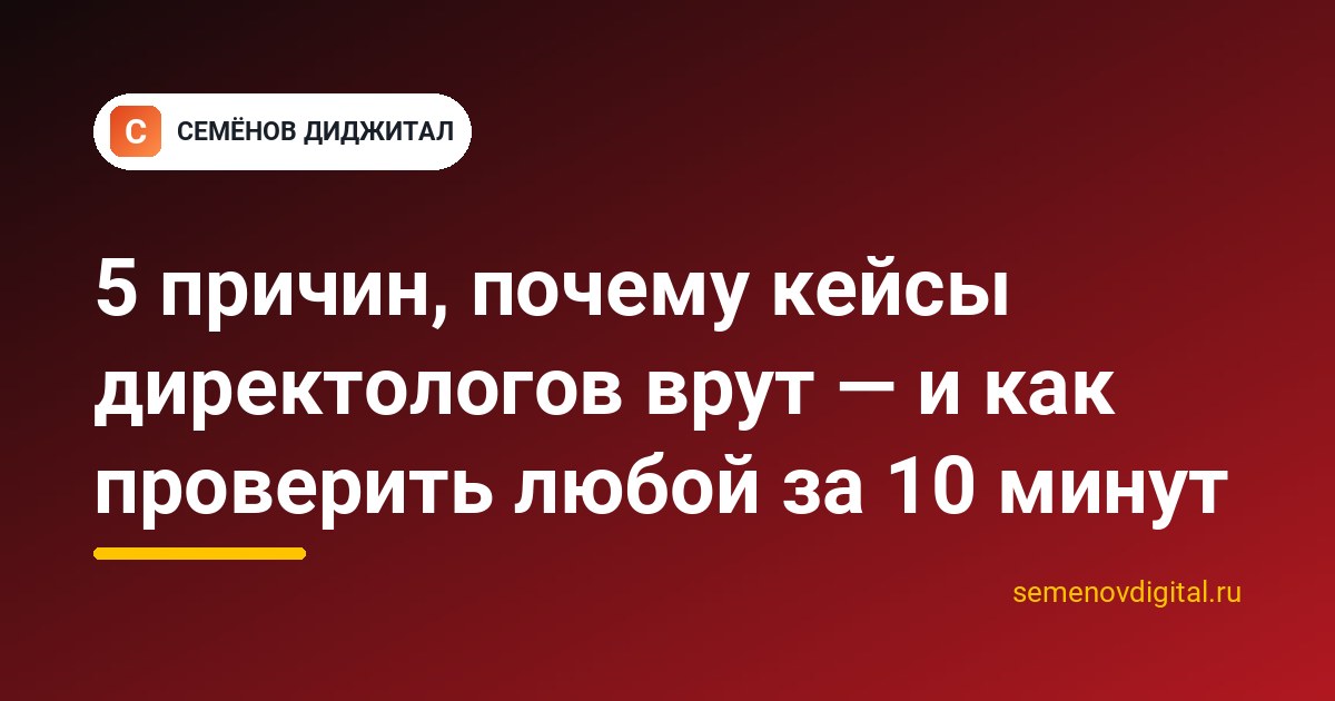 5 причин, почему кейсы директологов врут — и как проверить любой за 10 минут