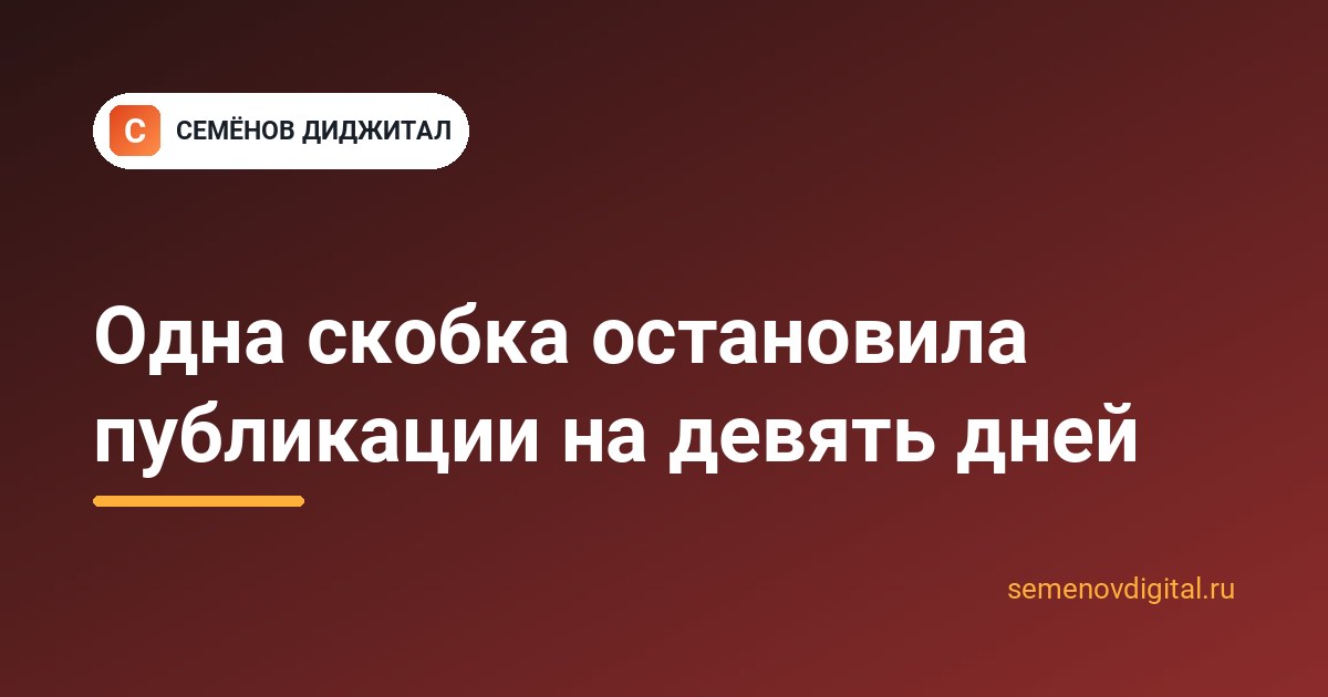 Одна скобка остановила публикации на девять дней